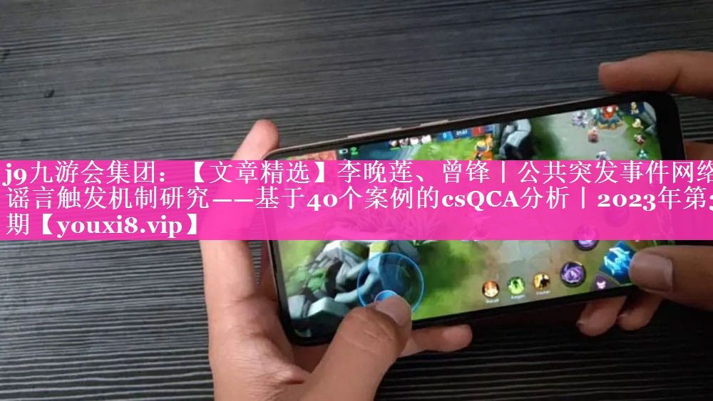 【文章精选】李晚莲、曾锋丨公共突发事件网络谣言触发机制研究——基于40个案例的csQCA分析丨2023年第3期