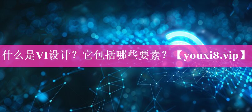 什么是VI设计？它包括哪些要素？