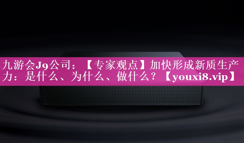 【专家观点】加快形成新质生产力：是什么、为什么、做什么？