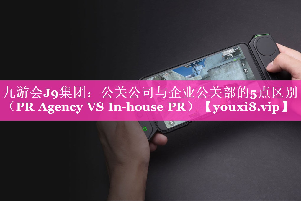 公关公司与企业公关部的5点区别（PR Agency VS In-house PR）