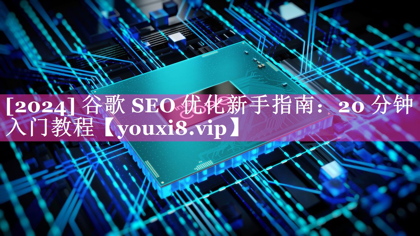 [2024] 谷歌 SEO 优化新手指南：20 分钟入门教程