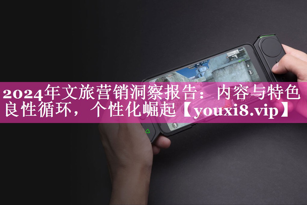 2024年文旅营销洞察报告：内容与特色良性循环，个性化崛起