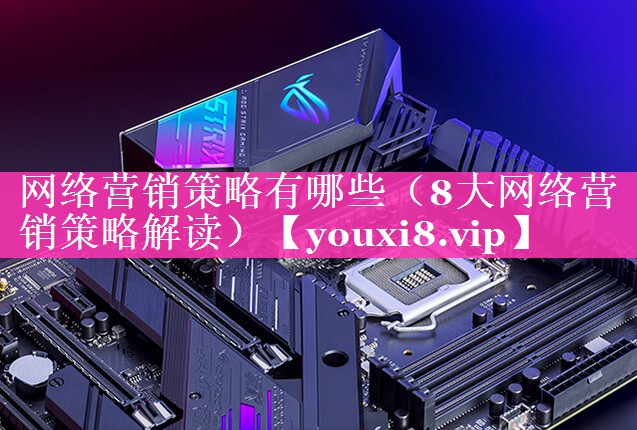 网络营销策略有哪些（8大网络营销策略解读）