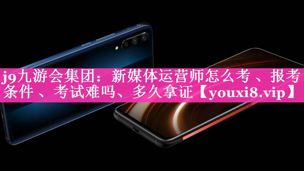 新媒体运营师怎么考 、报考条件 、考试难吗、多久拿证