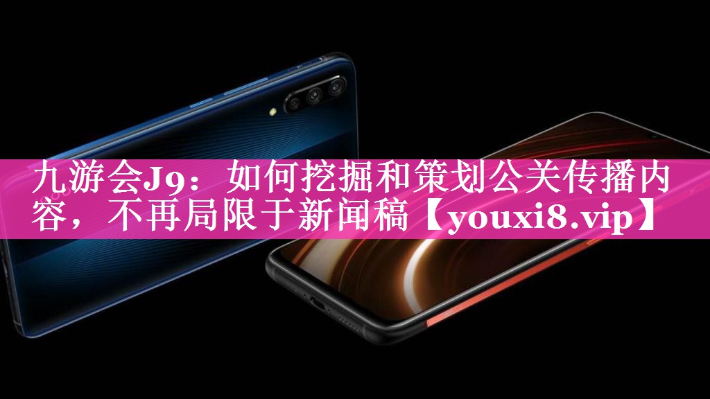 如何挖掘和策划公关传播内容，不再局限于新闻稿